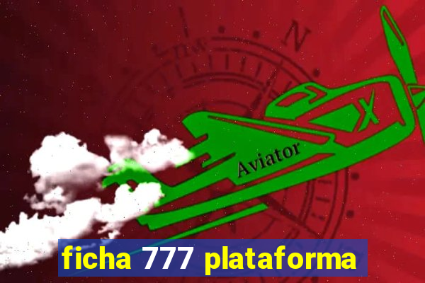 ficha 777 plataforma